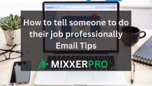 Read more about the article How to tell someone to do their job professionally Email Tips