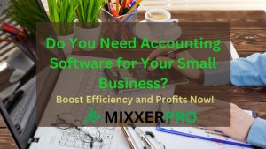 Read more about the article Do You Need Accounting Software for Your Small Business? Boost Efficiency and Profits Now!