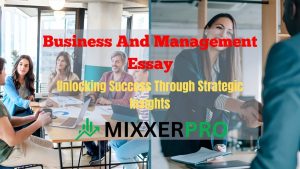 Read more about the article Business And Management Essay: Unlocking Success Through Strategic Insights