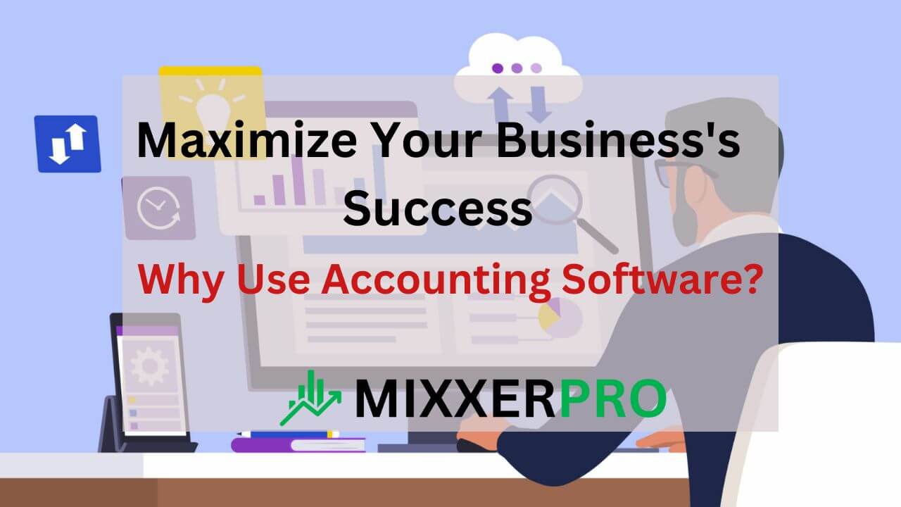 Read more about the article Maximize Your Business’s Success: Why Use Accounting Software?